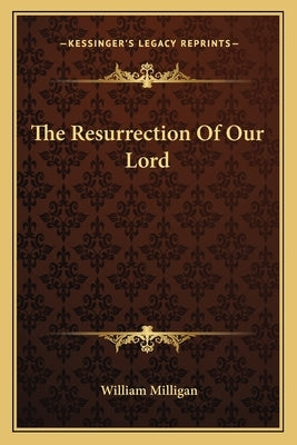 The Resurrection of Our Lord the Resurrection of Our Lord by Milligan, William