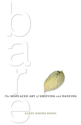 Bare: The Misplaced Art of Grieving and Dancing by Rosen, Sandy Oshiro
