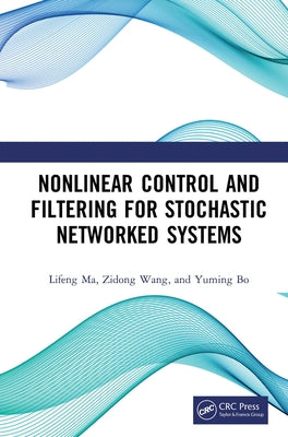 Nonlinear Control and Filtering for Stochastic Networked Systems by Ma, Lifeng