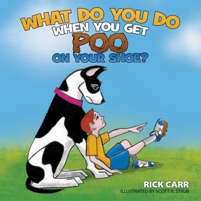 What Do You Do When You Get Poo on Your Shoe? by Carr, Rick