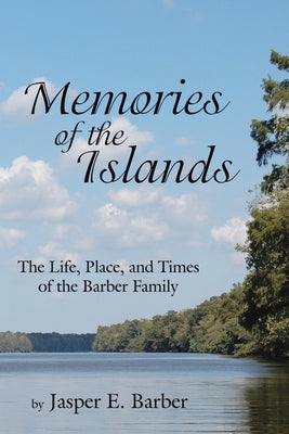 Memories of the Islands: The Life, Place, and Times of the Barber Family by Barber, Jasper E.