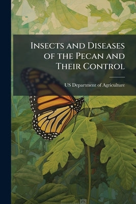 Insects and Diseases of the Pecan and Their Control by Us Department of Agriculture (Usda)