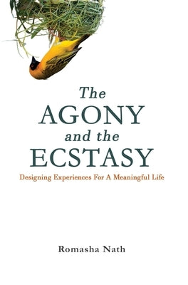 The Agony and the Ecstasy: Designing Experiences for a Meaningful Life by Nath, Romasha