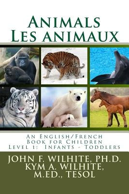 Animals/Les animaux Level 1: English/French Juvenile Nonfiction by Wilhite Ph. D., John F.