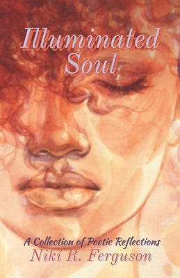 Illuminated Soul: A Collection of Poetic Reflections by Ferguson, Niki R.