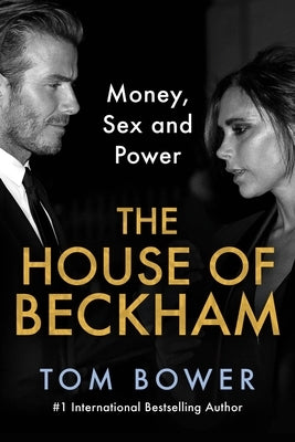 The House of Beckham: Money, Sex and Power by Bower, Tom