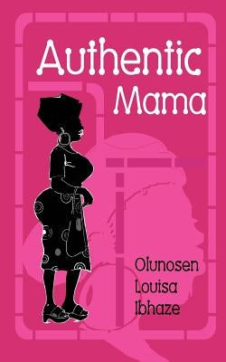 Authentic Mama by Ibhaze, Olunosen Louisa