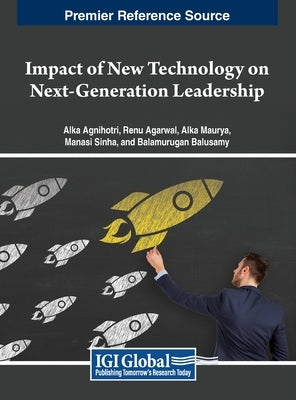 Impact of New Technology on Next-Generation Leadership by Agnihotri, Alka