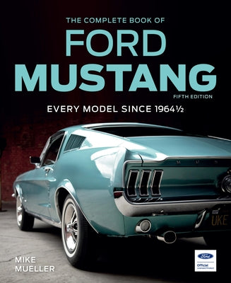The Complete Book of Ford Mustang, Fifth Edition: Every Model Since 1964 1/2 by Mueller, Mike