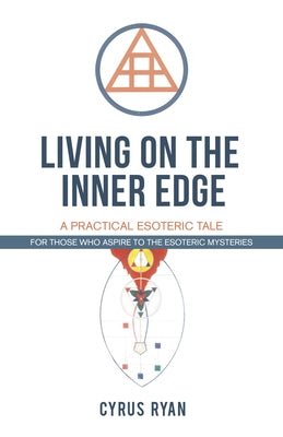 Living on the Inner Edge: A Practical Esoteric Tale by Ryan, Cyrus