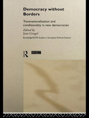 Democracy Without Borders: Transnationalisation and Conditionality in New Democracies by Grugel, Jean