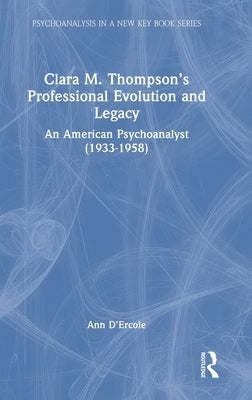 Clara M. Thompson's Professional Evolution and Legacy: An American Psychoanalyst (1933-1958) by D'Ercole, Ann