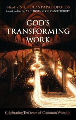 God's Transforming Work: Celebrating Ten Years of Common Worship by Papadopulos, Nick