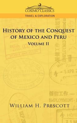 The Conquests of Mexico and Peru: Volume II by Prescott, William H.
