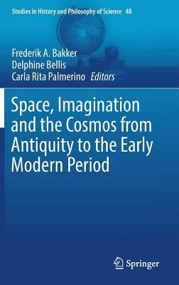 Space, Imagination and the Cosmos from Antiquity to the Early Modern Period by Bakker, Frederik A.