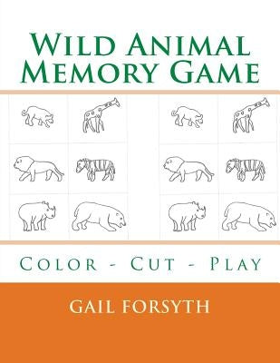 Wild Animal Memory Game: Color - Cut - Play by Forsyth, Gail