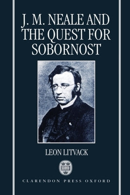 John Mason Neale and the Quest for Sobornost by Litvack, Leon