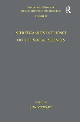 Volume 13: Kierkegaard's Influence on the Social Sciences by Stewart, Jon