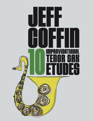 10 Improvisational Tenor Sax Etudes by Coffin, Jeff