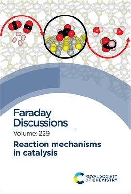 Reaction Mechanisms in Catalysis: Faraday Discussion 229 by Royal Society of Chemistry