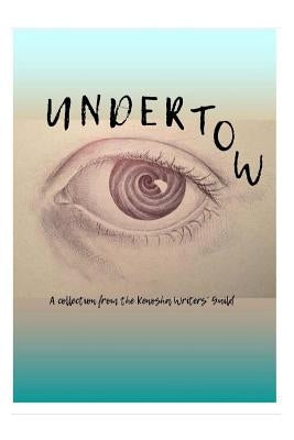 Undertow: A collection by the Kenosha Writers Guild by Bell, Richard