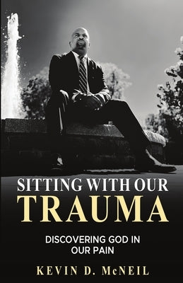Sitting With Our Trauma: Discovering God in Our Pain by McNeil, Kevin