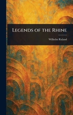 Legends of the Rhine by Ruland, Wilhelm