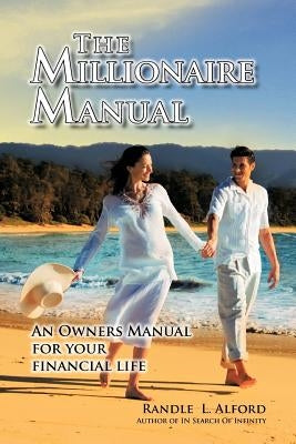 The Millionaire Manual: An Owners Manual for Your Financial Life by Alford, Randle L.