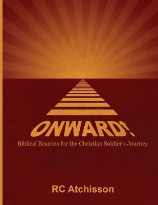 Onward! Biblical Beacons for the Christian Soldier's Journey by Atchisson, Rc