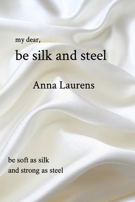 Be Silk and Steel by Laurens, Anna