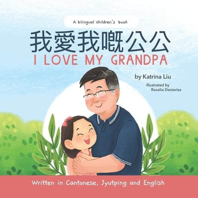 I Love My Grandpa - Written in Cantonese, Jyutping and English: a bilingual children's book by Destarisa, Rosalia