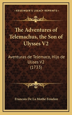The Adventures of Telemachus, the Son of Ulysses V2: Aventuras de Telemaco, Hijo de Ulises V2 (1733) by Fenelon, Francois de la Mothe