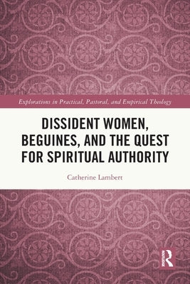 Dissident Women, Beguines, and the Quest for Spiritual Authority by Lambert, Catherine