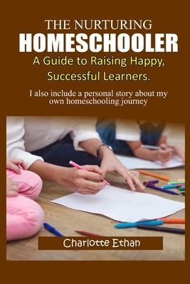 The Nurturing Homeschooler;: A Guide to Raising Happy, Successful Learners. by Ethan, Charlotte