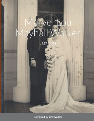 Marvel Lou Mayhall Walker: 1927 - 2018 by Walker, Jim