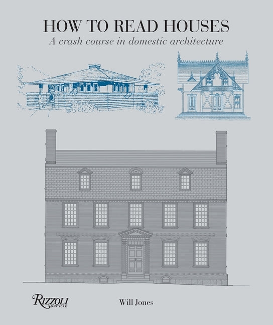 How to Read Houses: A Crash Course in Domestic Architecture by Jones, Will