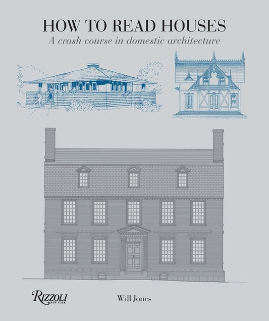 How to Read Houses: A Crash Course in Domestic Architecture by Jones, Will