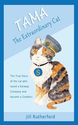 Tama the Extraordinary Cat: The true story of the cat who saved a railway company and became a goddess. A story for children and people who love c by Crowe, Louise