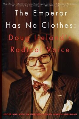 The Emperor Has No Clothes: The Radical Voice of Doug Ireland by Duberman, Martin