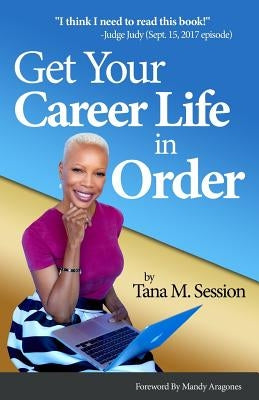 Get Your Career Life in Order by Session, Tana M.