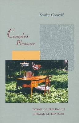 Complex Pleasure: Forms of Feeling in German Literature by Corngold, Stanley