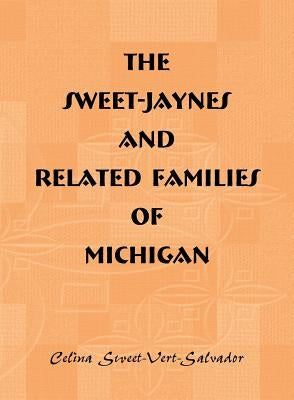 The Sweet-Jaynes and Related Families of Michigan by Sweet-Vert-Salvador, Celina