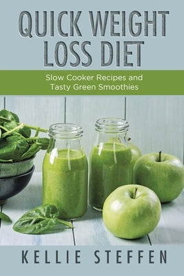 Quick Weight Loss Diet: Slow Cooker Recipes and Tasty Green Smoothies by Steffen, Kellie