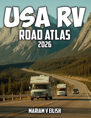 USA RV Road Map Atlas: Complete RV mapping guide to America' Highways, Scenic Routes, Cities, and National Parks for Easy Trip Planning by Eilish, Mariam V.