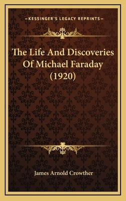 The Life and Discoveries of Michael Faraday (1920) by Crowther, James Arnold