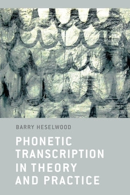 Phonetic Transcription in Theory and Practice by Heselwood, Barry