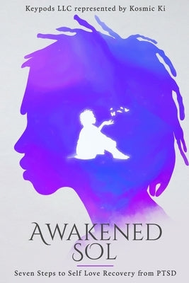 Awakened Sol: Seven Steps to Self Love Recovery from PTSD by Ki, Kosmic