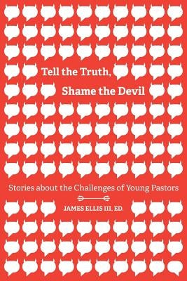 Tell the Truth, Shame the Devil: Stories about the Challenges of Young Pastors by Ellis III, James