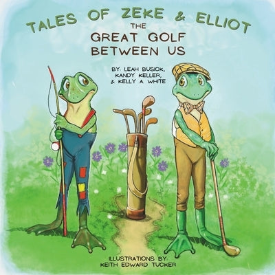 The Great Golf Between Us (Tales of Zeke and Elliot) by White, Kelly A.