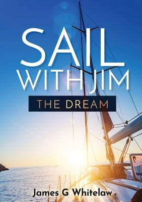 Sail with Jim: The Dream by Whitelaw, James G.